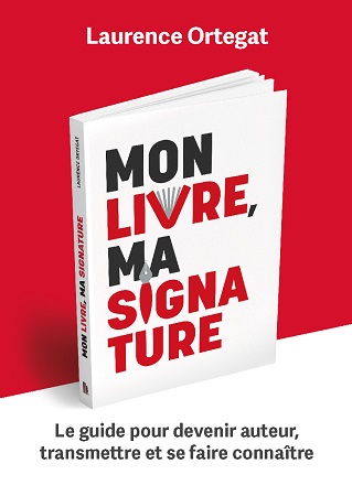 Mon livre, ma signature - Le guide pour devenir auteur, transmettre et se faire connaître